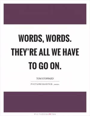 Words, words. They’re all we have to go on Picture Quote #1