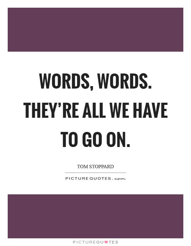 Words, words. They're all we have to go on. Picture Quote #1