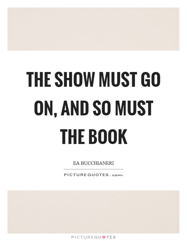 The show must go on, and so must The Book Picture Quote #1