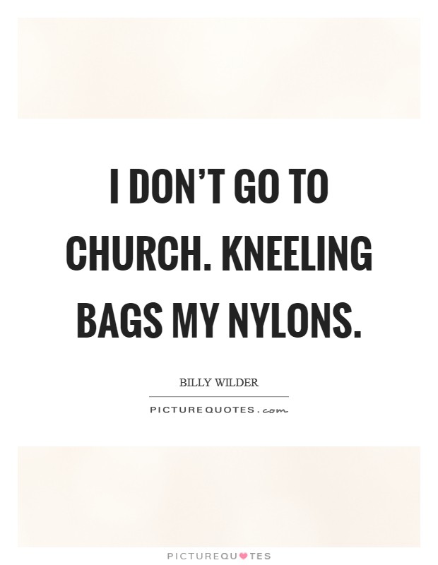 I don't go to church. Kneeling bags my nylons. Picture Quote #1