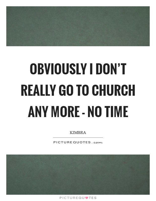 Obviously I don't really go to church any more - no time Picture Quote #1