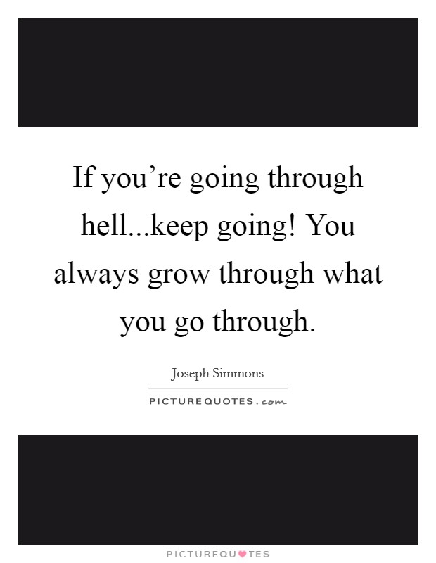 If you're going through hell...keep going! You always grow through what you go through. Picture Quote #1