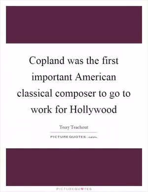 Copland was the first important American classical composer to go to work for Hollywood Picture Quote #1