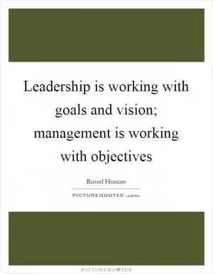 Leadership is working with goals and vision; management is working with objectives Picture Quote #1