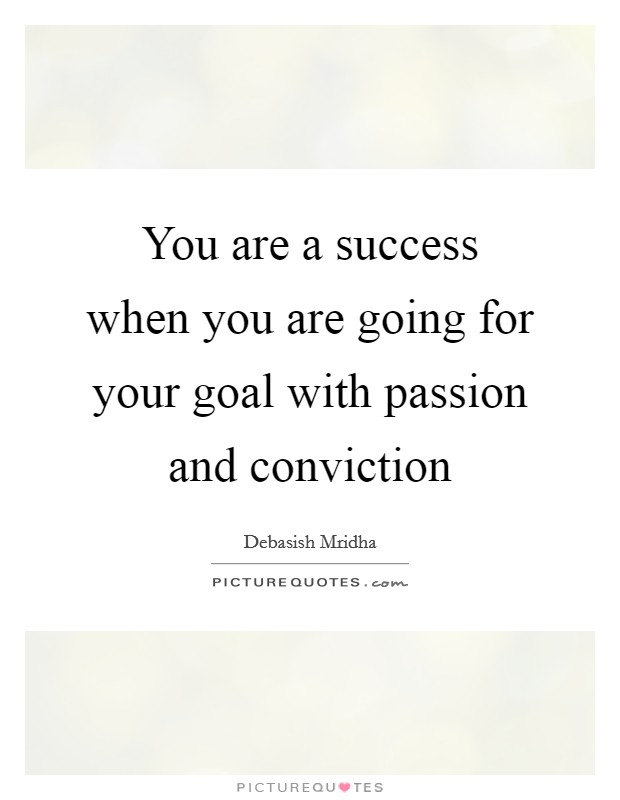 You are a success when you are going for your goal with passion and conviction Picture Quote #1