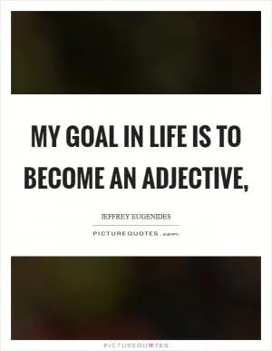 My goal in life is to become an adjective, Picture Quote #1