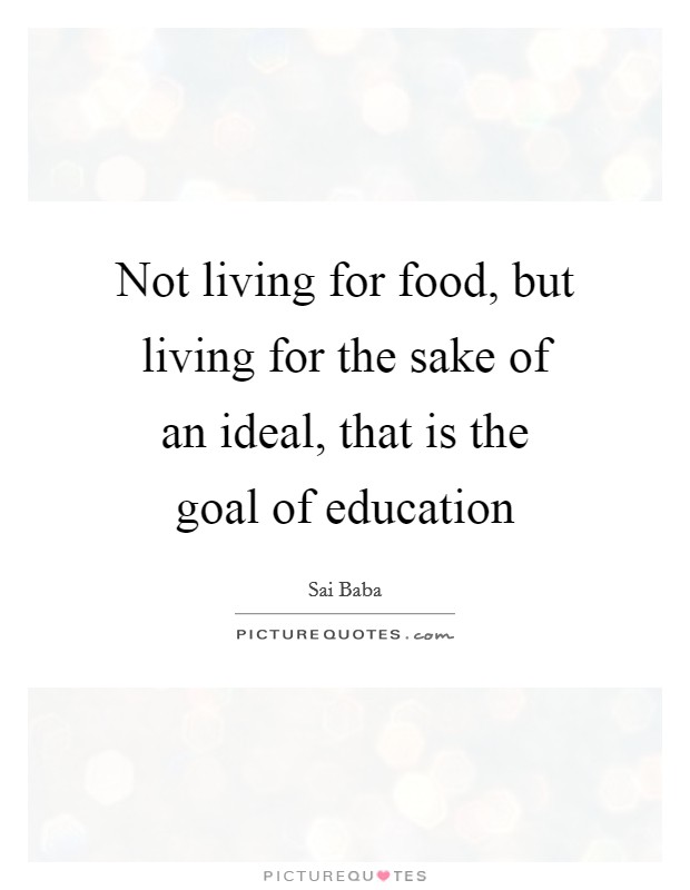 Not living for food, but living for the sake of an ideal, that is the goal of education Picture Quote #1