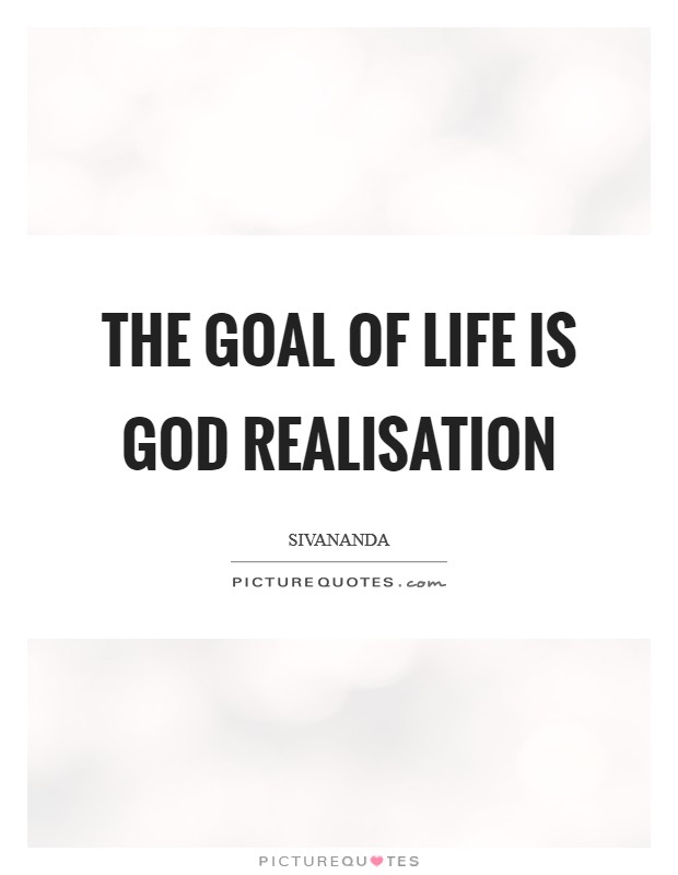 The goal of life is God realisation Picture Quote #1