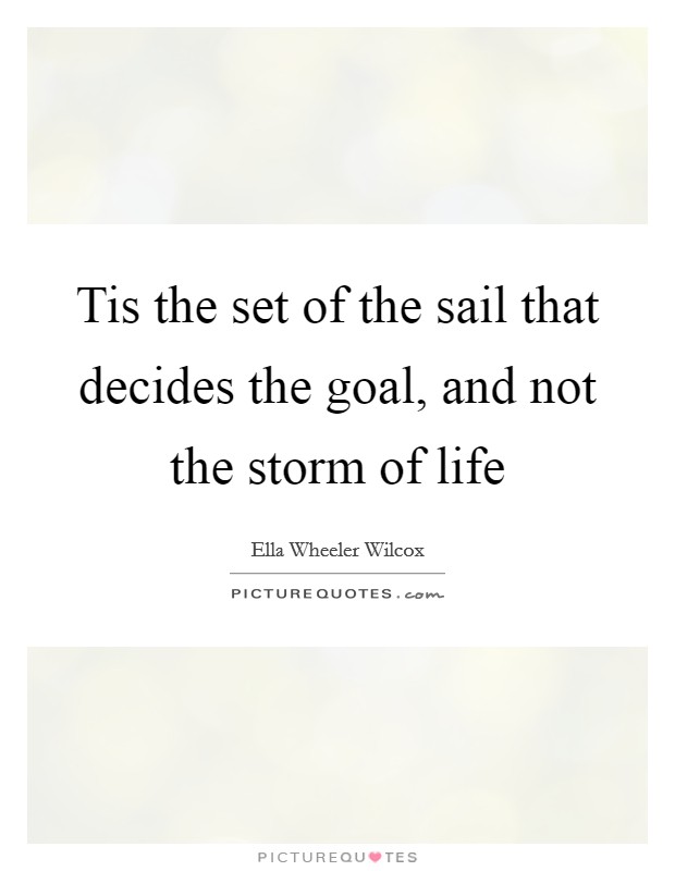 Tis the set of the sail that decides the goal, and not the storm of life Picture Quote #1