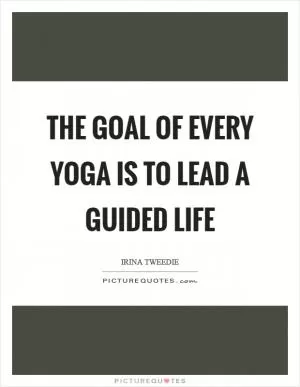 The goal of every yoga is to lead a guided life Picture Quote #1