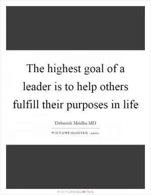 The highest goal of a leader is to help others fulfill their purposes in life Picture Quote #1