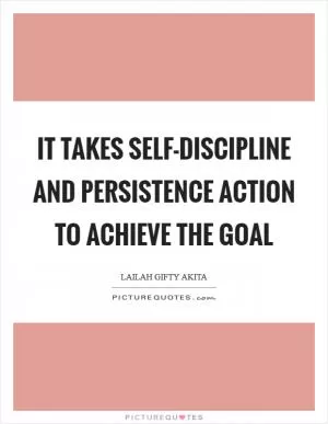It takes self-discipline and persistence action to achieve the goal Picture Quote #1