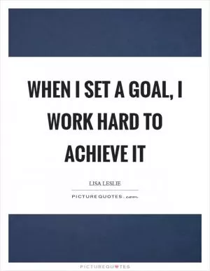 When I set a goal, I work hard to achieve it Picture Quote #1