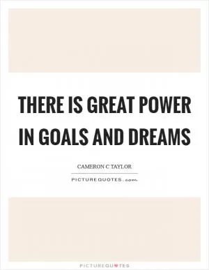 There is great power in goals and dreams Picture Quote #1
