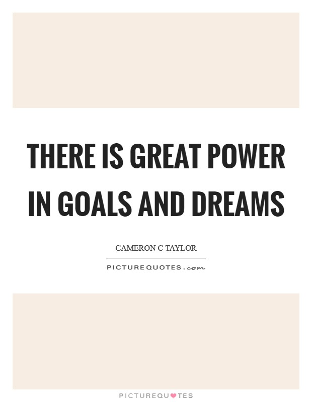 There is great power in goals and dreams Picture Quote #1