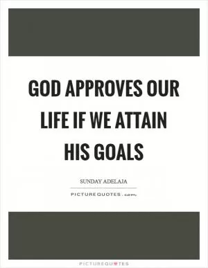 God approves our life if we attain His goals Picture Quote #1