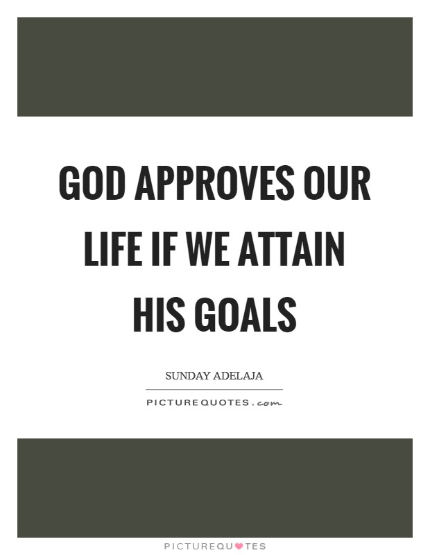 God approves our life if we attain His goals Picture Quote #1
