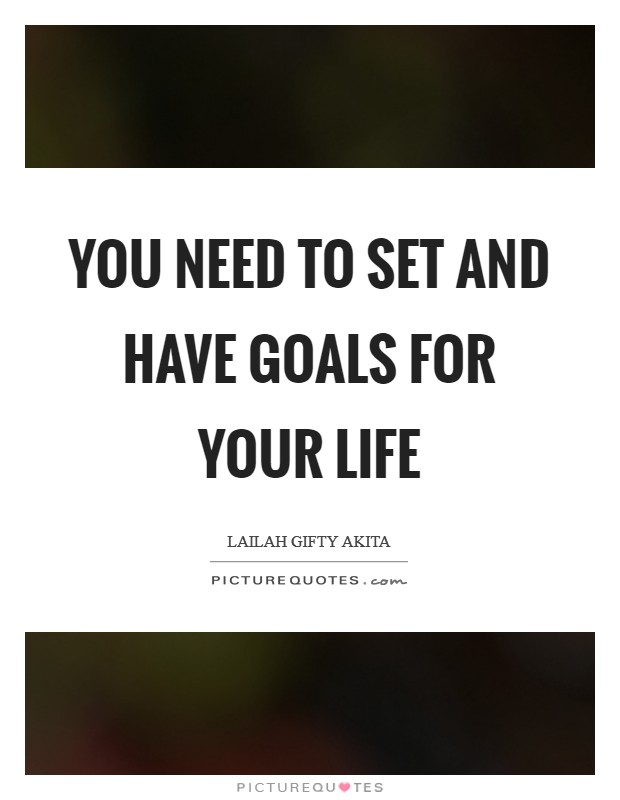 You need to set and have goals for your life Picture Quote #1