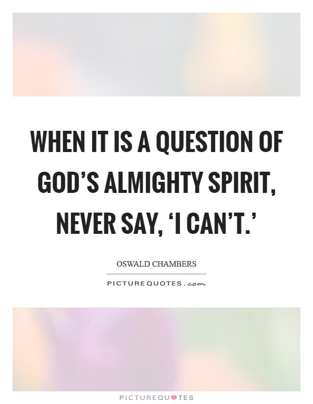 When it is a question of God's almighty Spirit, never say, ‘I can't.' Picture Quote #1