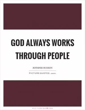 God always works through people Picture Quote #1