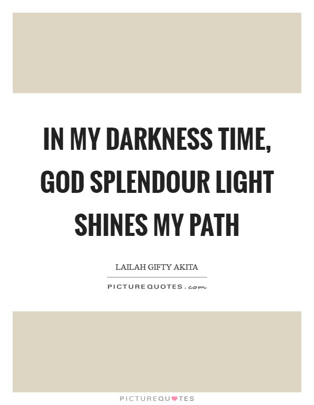 In my darkness time, God splendour light shines my path Picture Quote #1