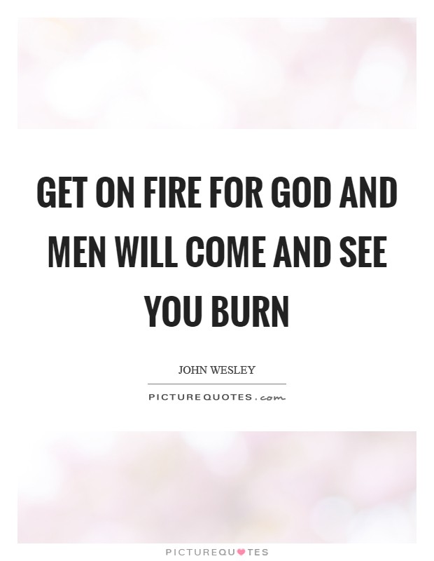 Get on fire for God and men will come and see you burn Picture Quote #1