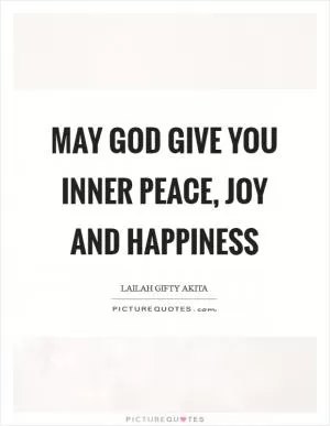May God give you inner peace, joy and happiness Picture Quote #1