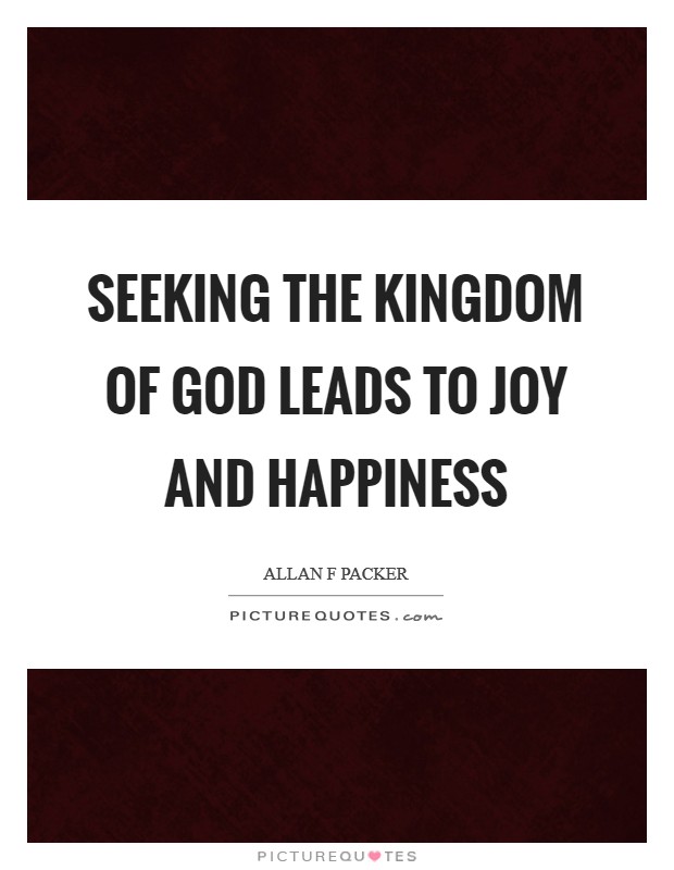 Seeking the kingdom of God leads to joy and happiness Picture Quote #1