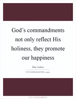 God’s commandments not only reflect His holiness, they promote our happiness Picture Quote #1