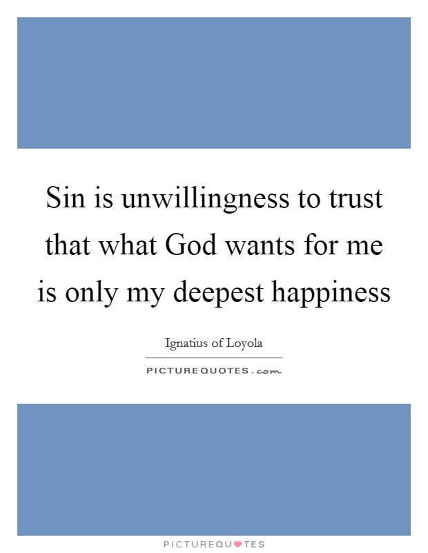 Sin is unwillingness to trust that what God wants for me is only my deepest happiness Picture Quote #1
