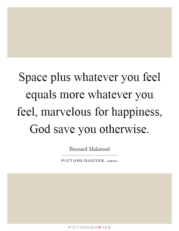 Space plus whatever you feel equals more whatever you feel, marvelous for happiness, God save you otherwise. Picture Quote #1