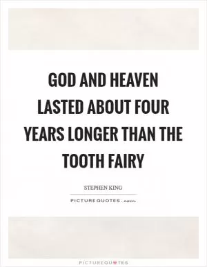God and heaven lasted about four years longer than the Tooth Fairy Picture Quote #1