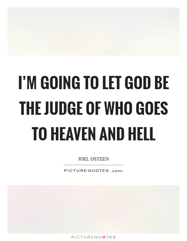 I'm going to let God be the judge of who goes to heaven and hell Picture Quote #1