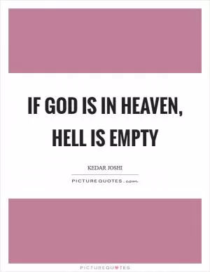 If God is in Heaven, Hell is empty Picture Quote #1