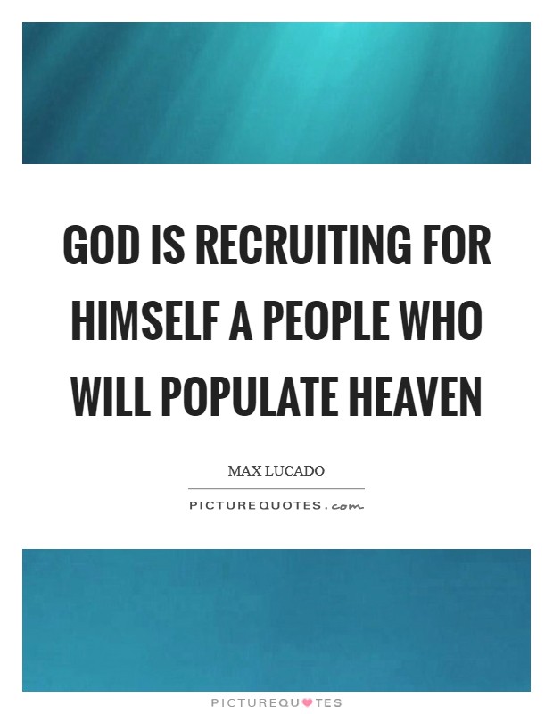 God is recruiting for himself a people who will populate heaven Picture Quote #1