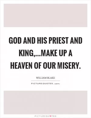 God and His Priest and King,...make up a heaven of our misery Picture Quote #1