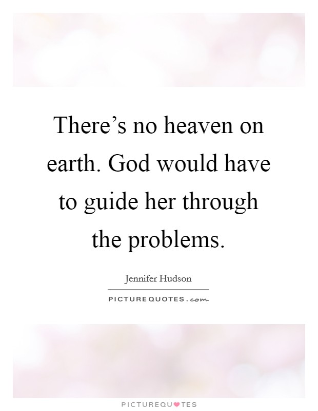 There's no heaven on earth. God would have to guide her through the problems. Picture Quote #1