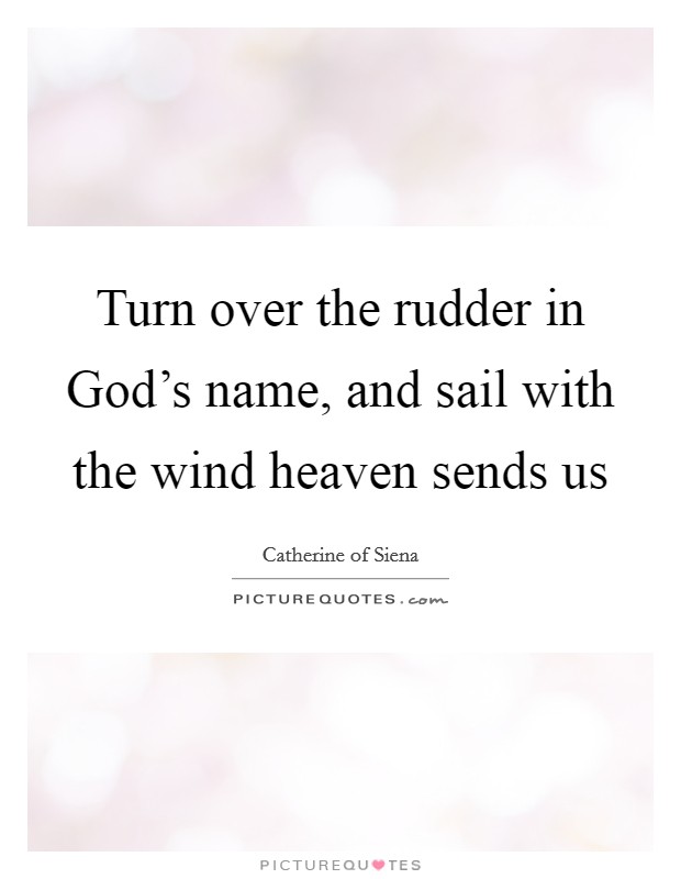 Turn over the rudder in God's name, and sail with the wind heaven sends us Picture Quote #1