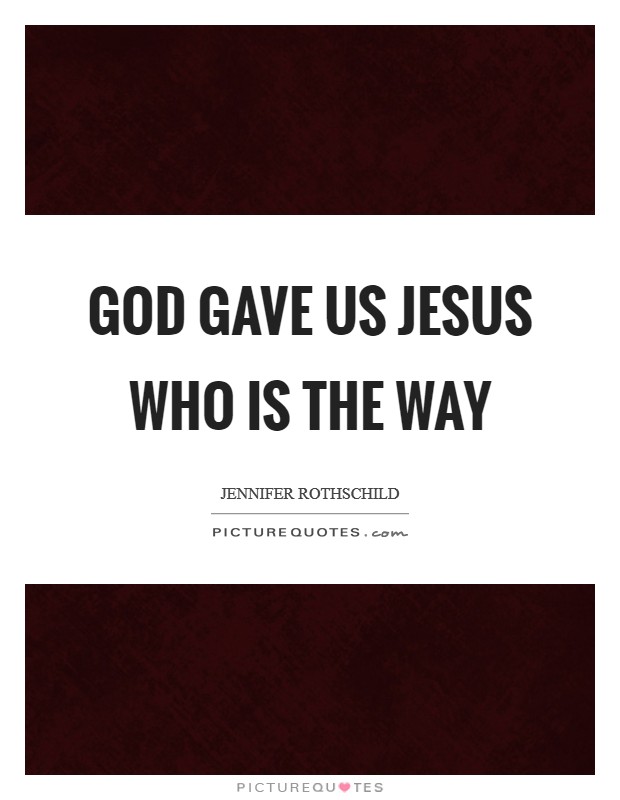 God gave us Jesus who is The Way Picture Quote #1