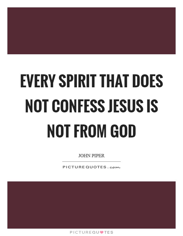 Every spirit that does not confess Jesus is not from God Picture Quote #1