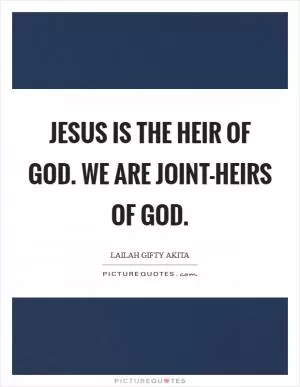 Jesus is the Heir of God. We are joint-heirs of God Picture Quote #1