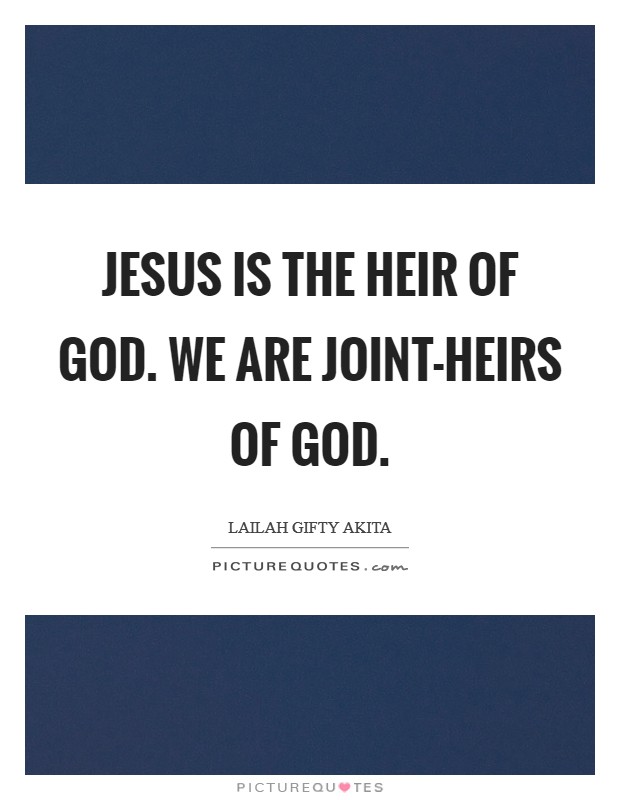 Jesus is the Heir of God. We are joint-heirs of God Picture Quote #1