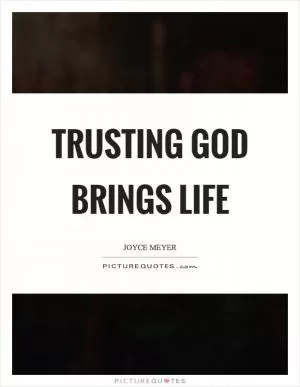 Trusting God brings life Picture Quote #1
