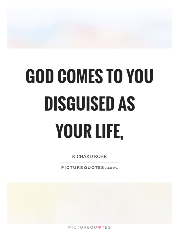 God comes to you disguised as your life, Picture Quote #1