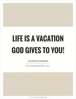 Life is a vacation God gives to you! Picture Quote #1