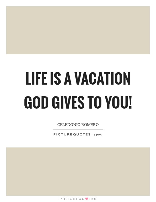 Life is a vacation God gives to you! Picture Quote #1