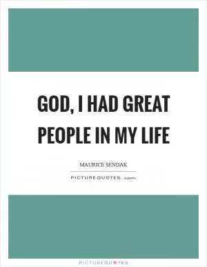 God, I had great people in my life Picture Quote #1