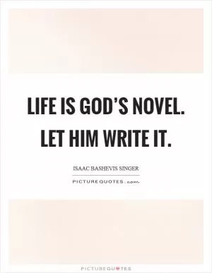 Life is God’s novel. Let him write it Picture Quote #1