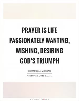 Prayer is life passionately wanting, wishing, desiring God’s triumph Picture Quote #1