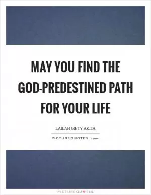 May you find the God-predestined path for your life Picture Quote #1